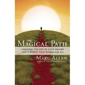 The Magical Path: Creating the Life of Your Dreams and a World That Works for Al
